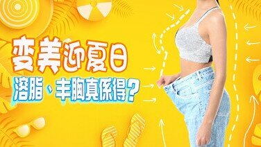 【美容冷知识】变靓啲迎夏日　溶脂、丰胸要小心！