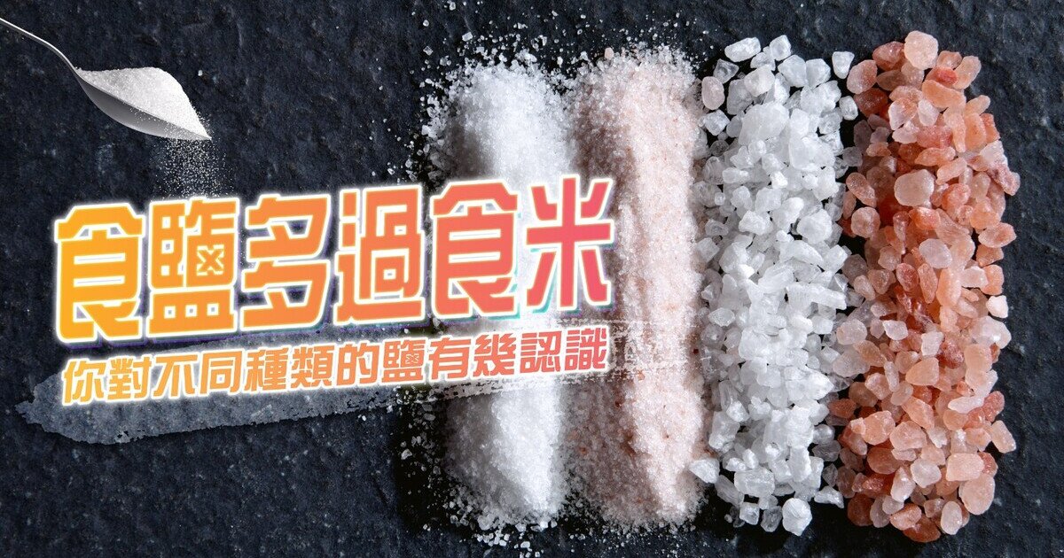 食鹽種類知多少|岩鹽海鹽真的更健康?|消費者委員會