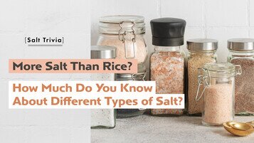 【Salt Trivia】More Salt Than Rice? How Much Do You Know About Different Types of Salt? 