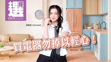 【《选择》月刊一 click 即睇！| 姚焯菲 (Chantel)| 👓 买电器勿掉以轻心，选购前后都有学问   ！】