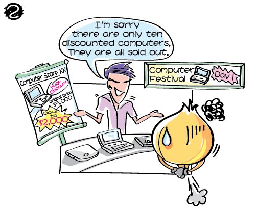 The Computer Festival was opened for 5 days. On the first morning, Papa Onion rushed to the booth of Computer Store XX to purchase the laptop. Yet, the salesman said, “Sorry, there are only 10 discounted computers and they are sold out!”